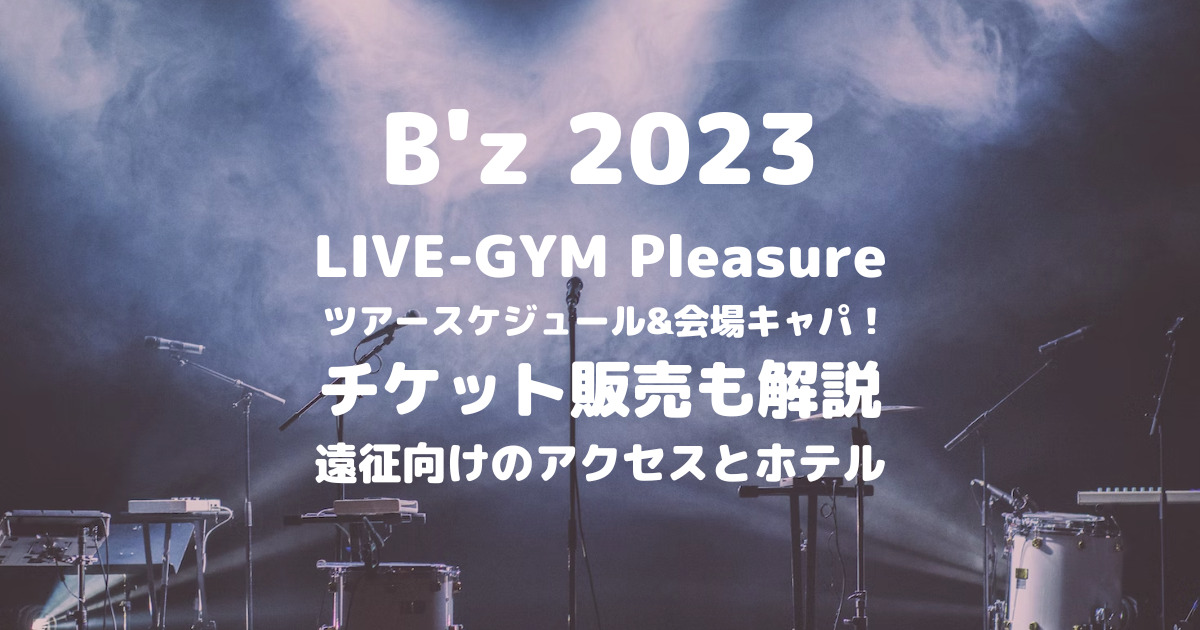 B'z LIVE-GYM Pleasure 2023 ツアースケジュール&会場キャパ！チケット販売も解説