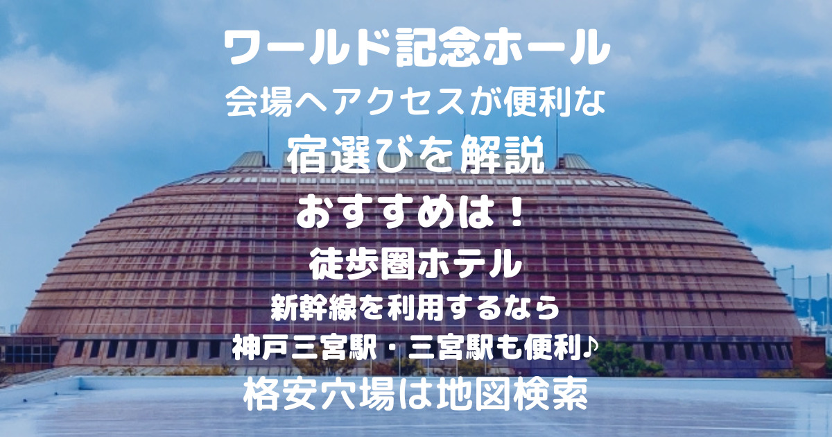 【ワールド記念ホール】近くのおすすめホテル！ライブやコンサート遠征の穴場も解説